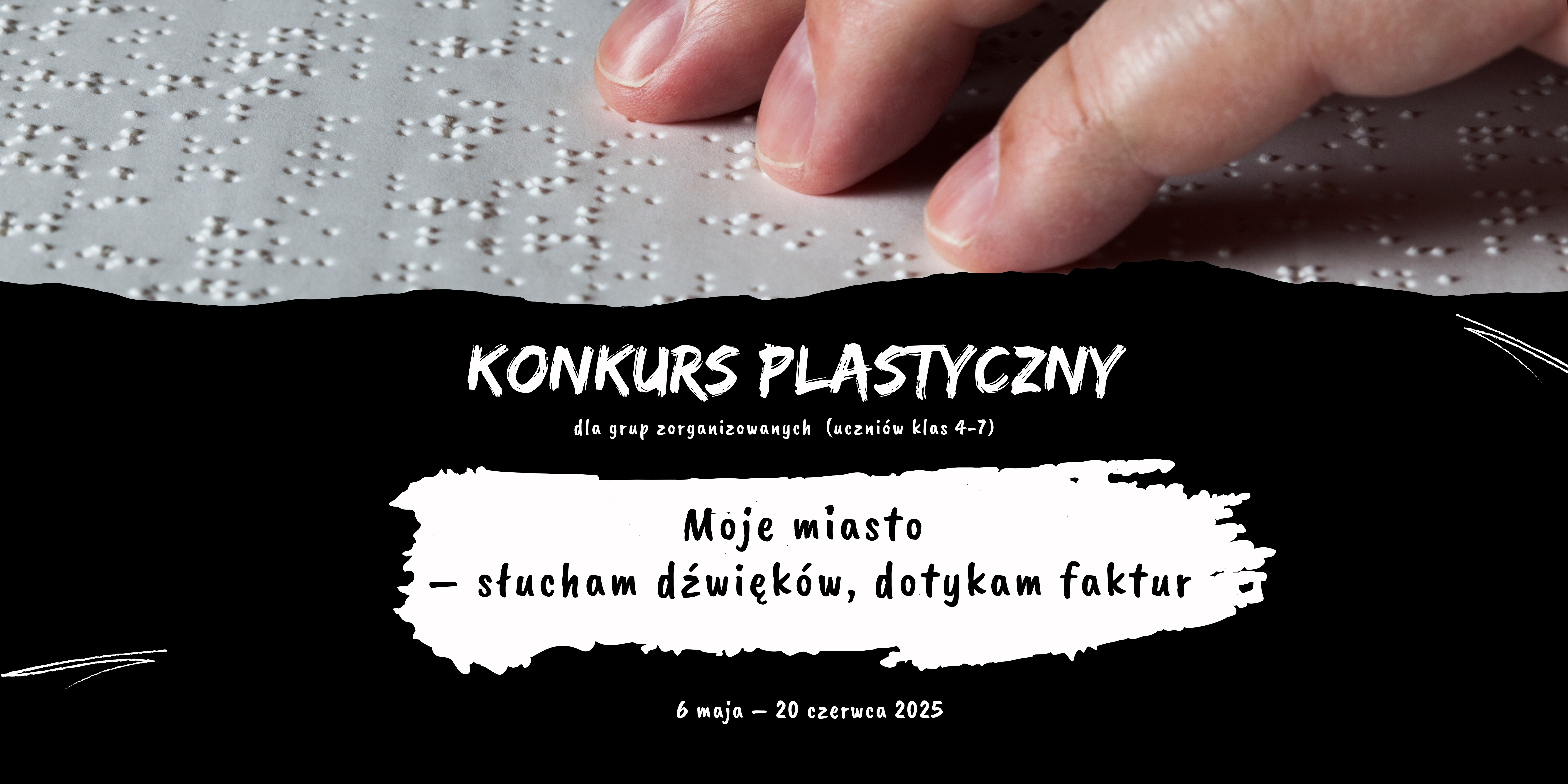 Baner promujący konkurs plastyczny Moje miasto – słucham dźwięków, dotykam faktur, 6 maja – 20 czerwca 2025 r. Powyżej napisów palce dotykające faktury w alfabecie Braijla. 